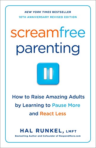 Screamfree Parenting: The Revolutionary Approach to Raising Your Kids by Keeping Your Cool: How to Raise Amazing Adults by Learning to Pause More and React Less