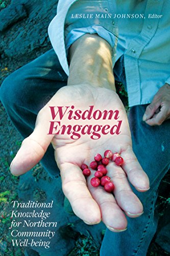 Wisdom Engaged: Traditional Knowledge for Northern Community Well-being (Patterns of Northern Traditional Healing Series)