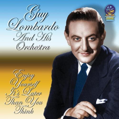 Guy Lombardo And His Royal Canadians - Enjoy Yourself It's Later Than You Think [CD]