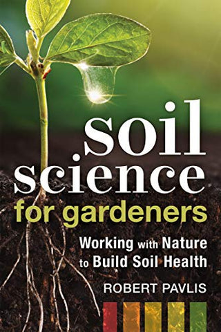 Soil Science for Gardeners: Working with Nature to Build Soil Health (Mother Earth News Wiser Living Series)