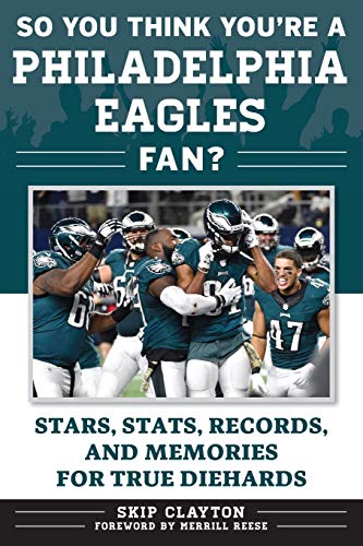 So You Think You're a Philadelphia Eagles Fan?: Stars, Stats, Records, and Memories for True Diehards (So You Think You're a Team Fan)