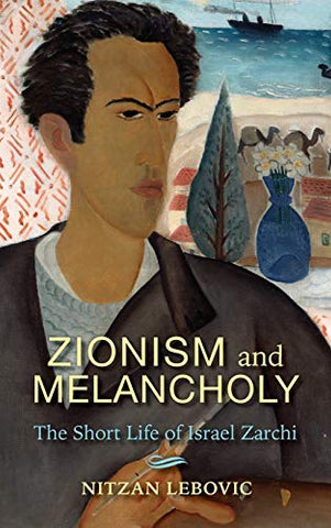 Zionism and Melancholy: The Short Life of Israel Zarchi (New Jewish Philosophy and Thought)