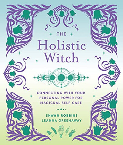 The Holistic Witch: Connecting with Your Personal Power for Magickal Self-Care (The Modern-Day Witch): Volume 10