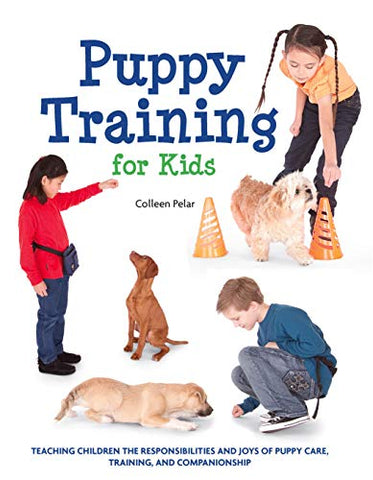 Puppy Training for Kids: Teaching Children the Responsibilities and Joys of Puppy Care, Training, and Companionship Sent Sameday*