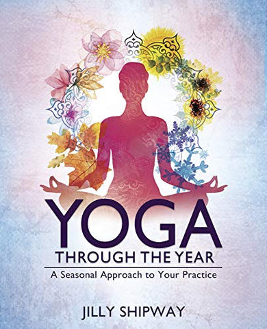 Yoga Through the Year: A Seasonal Approach to Your Practice