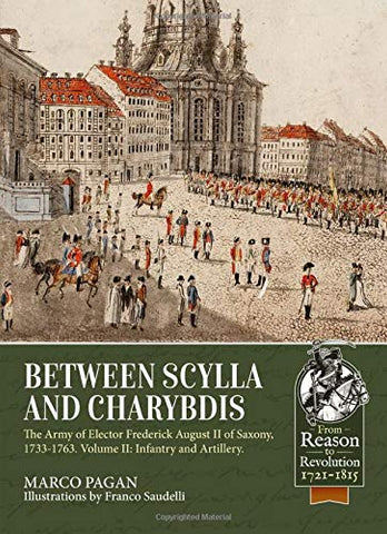 Between Scylla and Charybdis: The Army of Elector Frederick August II of Saxony, 1733-1763. Volume 2: Infantry and Artillery (From Reason To Revolution)