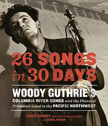 26 Songs In 30 Days. Woody Guthries Columbia River Songs And The Planned Promised Land In The Pacific Northwest