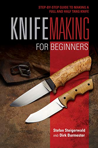 Knifemaking for Beginners: Step by Step Guide to Making a Full and Half Tang Knife