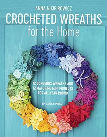 Crocheted Wreaths for the Home: 12 gorgeous wreaths and 12 matching mini projects for all year round