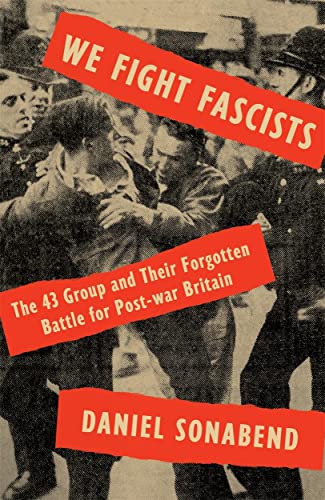 We Fight Fascists: The 43 Group and Their Forgotten Battle for Post War Britain