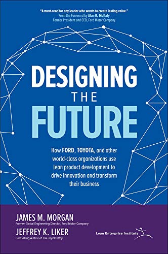 Designing the Future: How Ford, Toyota, and other World-Class Organizations Use Lean Product Development to Drive Innovation and Transform Their ... and Transform Their (BUSINESS BOOKS)