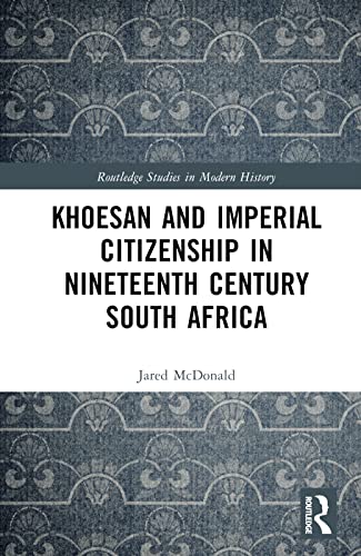 Khoesan and Imperial Citizenship in Nineteenth Century South Africa (Routledge Studies in Modern History)