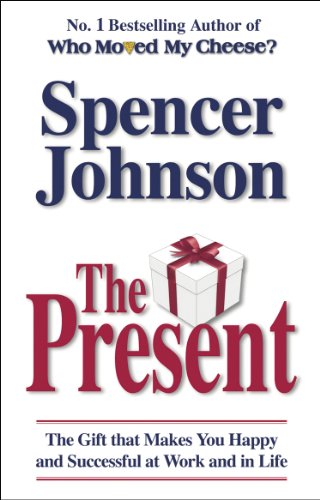 The Present: The Gift That Makes You Happy And Successful At Work And In Life