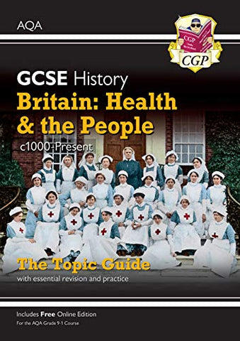 Grade 9-1 GCSE History AQA Topic Guide - Britain: Health and the People: c1000-Present Day: perfect for catch-up and the 2022 and 2023 exams (CGP GCSE History 9-1 Revision)