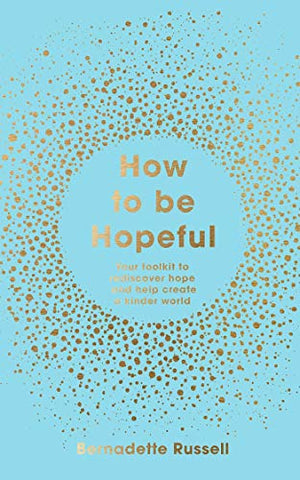 How to Be Hopeful: Your Toolkit to Rediscover Hope and Help Create a Kinder World