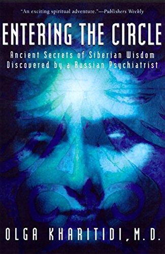 Entering the Circle: Ancient Secrets of Siberian Wisdom Discovered by a Russian Psychiatrist: The Secrets of Ancient Siberian Wisdom Discovered by a Russian Psychiatrist