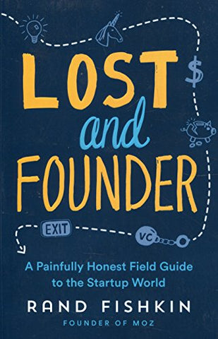 Lost and Founder: A Painfully Honest Field Guide to the Startup World