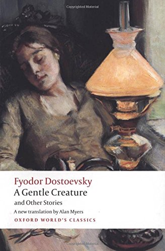 A Gentle Creature and Other Stories White Nights; A Gentle Creature; The Dream of a Ridiculous Man (Oxford World's Classics)