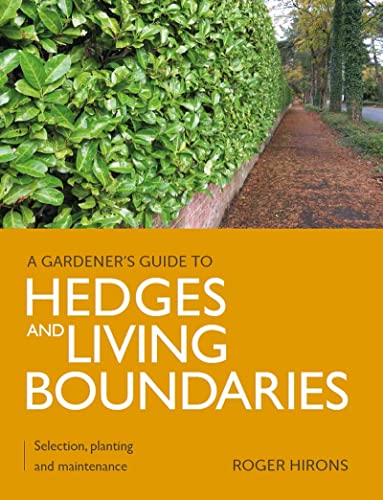Gardener's Guide to Hedges and Living Boundaries: Selection, planting and maintenance (A Gardener's Guide to)