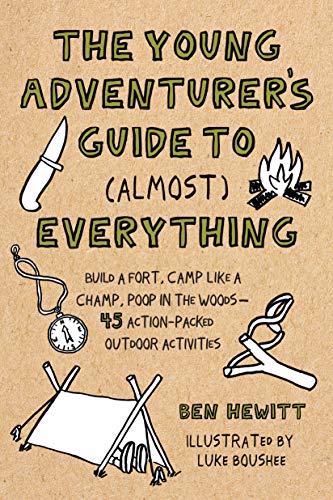 Young Adventurer's Guide to (Almost) Everything: Build a Fort, Camp Like a Champ, Poop in the Woods-45 Action-Packed Outdoor Activities
