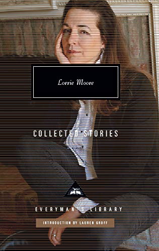 Collected Stories: Lorrie Moore (Everyman's Library CLASSICS)