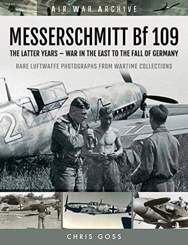 MESSERSCHMITT Bf 109: The Latter Years - War in the East to the Fall of Germany (Air War Archive)