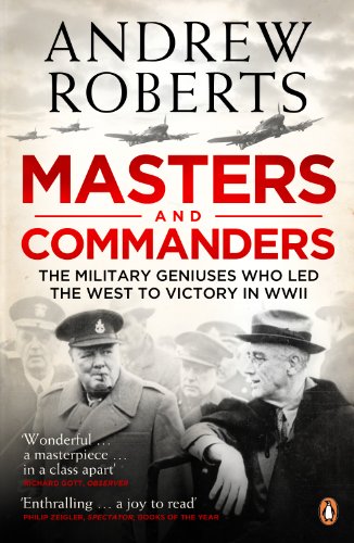 Masters and Commanders: The Military Geniuses Who Led the West to Victory in World War II