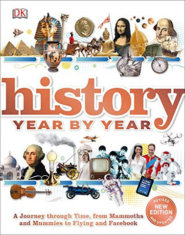 History Year by Year: A journey through time, from mammoths and mummies to flying and facebook