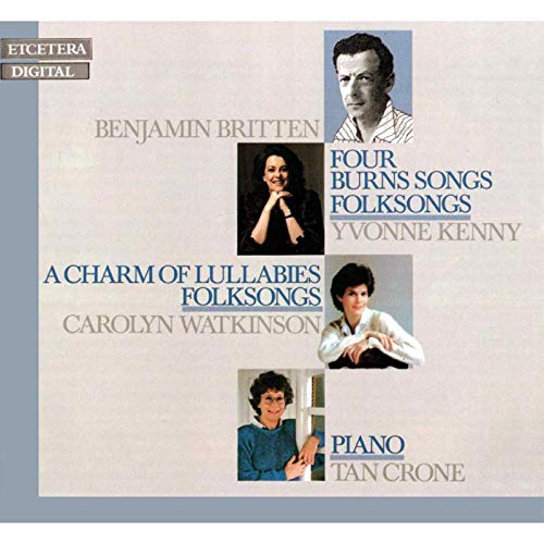 Tan Crone; Carolyn Watkinson; Yvonne Kenny - Benjamin Britten: Four Burns Songs / A Charm Of Lullabies [CD]