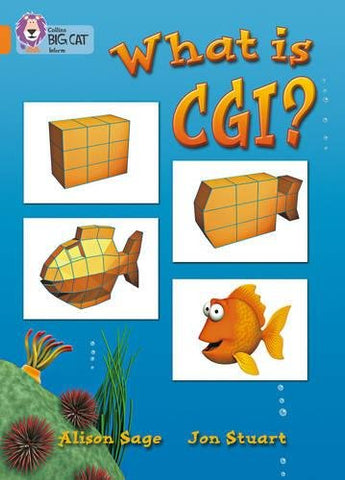 What Is CGI?: In this non-fiction book, artist Jon Stuart's step-by-step tour shows how he produces computer-generated images. (Collins Big Cat): Band 06/Orange