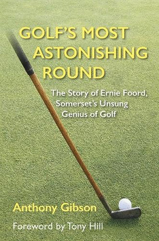 Golf's Most Astonishing Round: The Story of Ernie Foord, Somerset's Unsung Genius of Golf