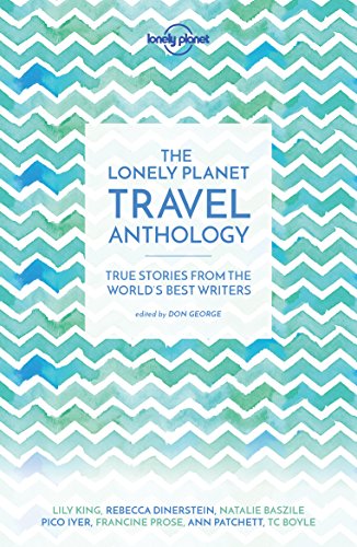 The Lonely Planet Travel Anthology: True stories from the world's best writers (Lonely Planet Travel Literature)