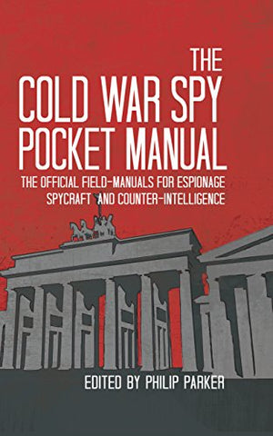 The Cold War Spy Pocket Manual: The Official Field-Manuals for Espionage, Spycraft and Counter-Intelligence