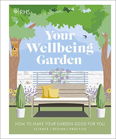 RHS Your Wellbeing Garden: How to Make Your Garden Good for You - Science, Design, Practice