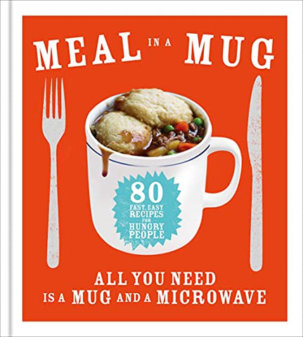 Meal in a Mug: 80 fast, easy recipes for hungry people - all you need is a mug and a microwave