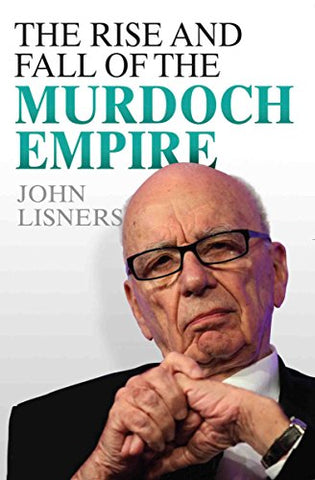 TheRise and Fall of the Murdoch Empire by Lisners, John ( Author ) ON May-25-2012, Hardback