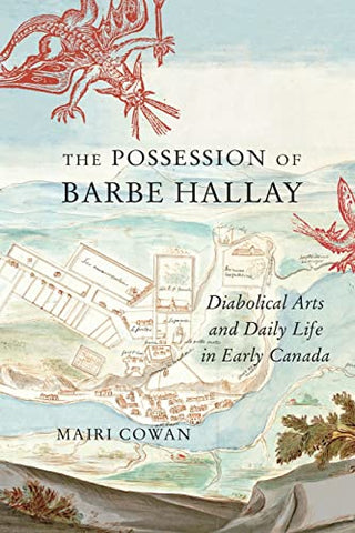 The Possession of Barbe Hallay: Diabolical Arts and Daily Life in Early Canada (McGill-Queen's Studies in Early Canada / Avant le Canada) (McGill-Queen's Studies in Early Canada / Avant le Canada, 5)