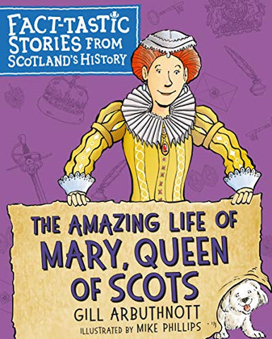 The Amazing Life of Mary, Queen of Scots: Fact-tastic Stories from Scotland's History (Young Kelpies)