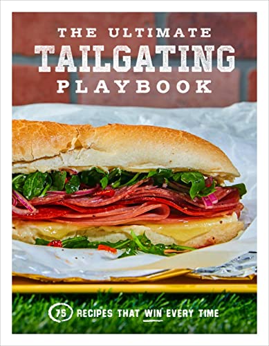 Ultimate Tailgating Playbook: 75 Recipes That Win Every Time: A Cookbook