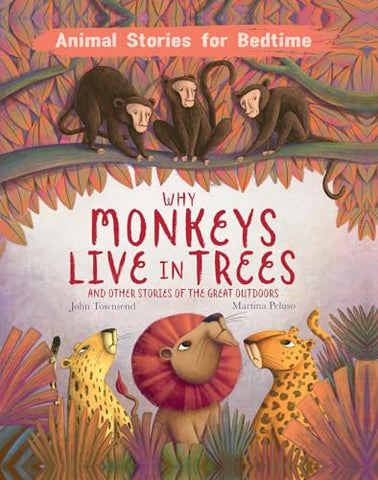 Why Monkeys Live In Trees and Other Animal Stories of the Great Outdoors: And Other Stories of the Great Outdoors (Animal Stories For Bedtime)