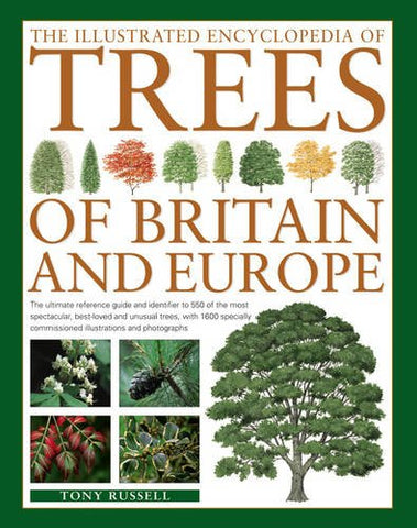 The Illustrated Encyclopedia of Trees of Britain and Europe: The Ultimate Reference Guide and Identifier to 550 of the Most Spectacular, Best-Loved ... Commissioned Illustrations and Photographs