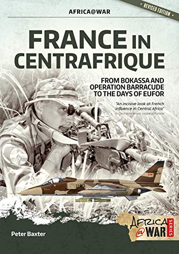 France in Centrafrique: From Bokassa and Operation Barracude to the Days of Eufor: 2 (Africa@War)