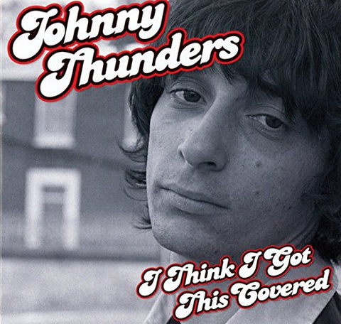 Johnny Thunders - I Think I've Got This Covered [CD]