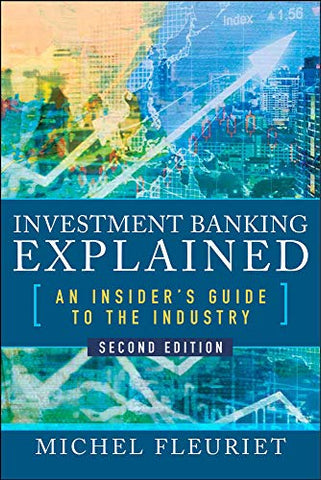 Investment Banking Explained, Second Edition: An Insider's Guide to the Industry: An Insider's Guide to the Industry: An Insider's Guide to the Industry (PROFESSIONAL FINANCE & INVESTM)