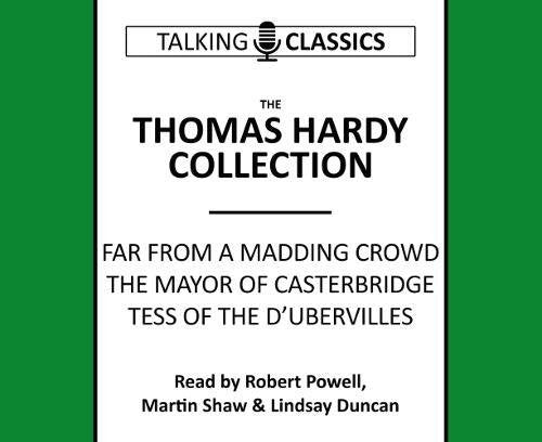 The Thomas Hardy Collection: Far from the Madding Crowd, the Mayor of Casterbridge & Tess of the d'Urbervilles (Talking Classics)
