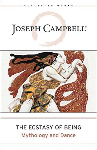 The Ecstasy of Being: Mythology and Dance (Collected Works of Joseph Campbell)