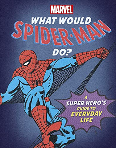 What Would Spider-Man Do?: A super hero's guide to everyday life (What Would Marvel Do?)