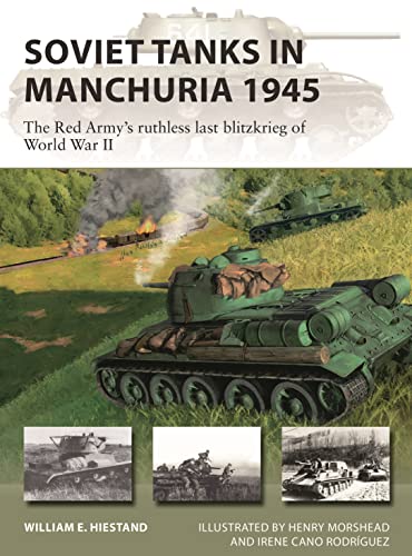 Soviet Tanks in Manchuria 1945: The Red Army's ruthless last blitzkrieg of World War II: 316 (New Vanguard)