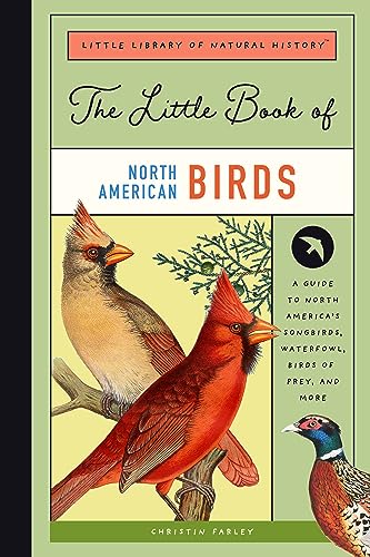 The Little Book of North American Birds: A Guide to North America's Songbirds, Waterfowl, Birds of Prey, and More: 4 (Little Library of Natural History)