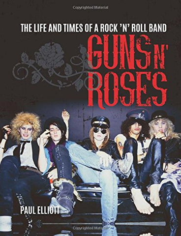 Guns N' Roses: The Life and Times of a Rock 'n' Roll Band